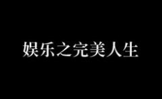 娱乐之完美,打造全民狂欢的梦幻盛宴